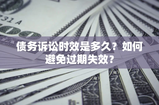 济南债务诉讼时效是多久？如何避免过期失效？