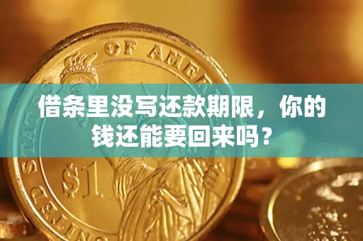 济南借条里没写还款期限，你的钱还能要回来吗？