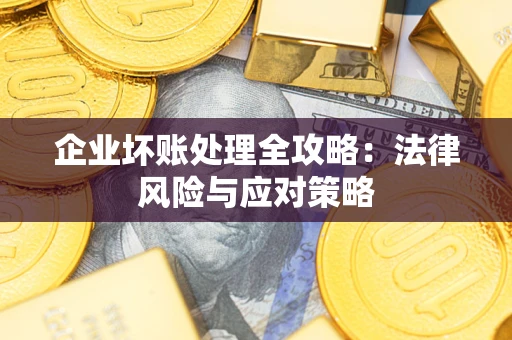 济南企业坏账处理全攻略：法律风险与应对策略