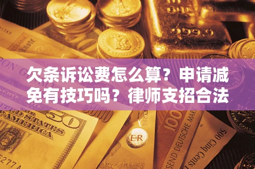 济南欠条诉讼费怎么算？申请减免有技巧吗？律师支招合法省钱