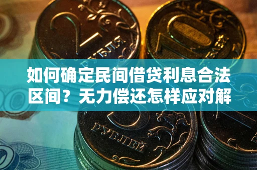 济南如何确定民间借贷利息合法区间？无力偿还怎样应对解决法门？