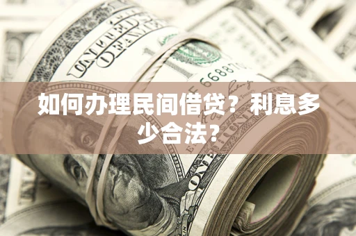 济南如何办理民间借贷？利息多少合法？