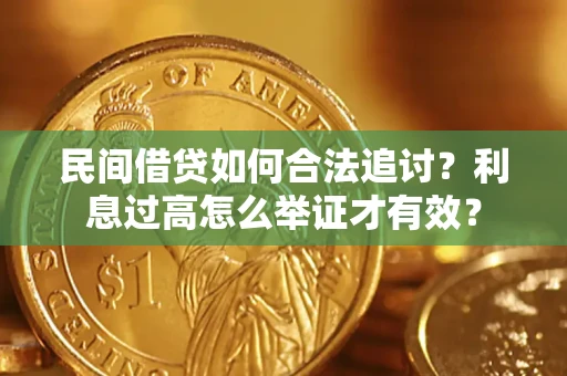 济南民间借贷如何合法追讨？利息过高怎么举证才有效？