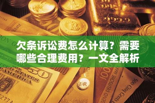 济南欠条诉讼费怎么计算？需要哪些合理费用？一文全解析