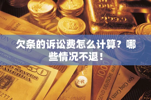 济南欠条的诉讼费怎么计算?哪些情况不退! 济南欠条的诉讼费怎么计算?哪些情况不退!