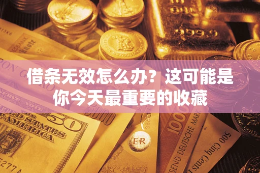 济南借条无效怎么办？这可能是你今天最重要的收藏