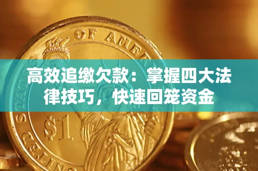济南高效追缴欠款：掌握四大法律技巧，快速回笼资金