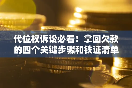 济南代位权诉讼必看!拿回欠款的四个关键步骤和铁证清单 济南代位权诉讼必看!拿回欠款的四个关键步骤和铁证清单