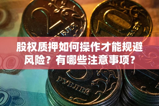 济南股权质押如何操作才能规避风险？有哪些注意事项？