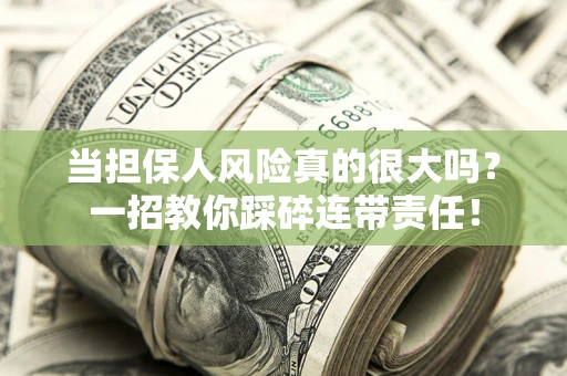 济南当担保人风险真的很大吗？一招教你踩碎连带责任！