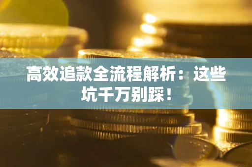 济南高效追款全流程解析：这些坑千万别踩！