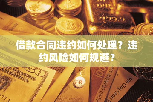 济南借款合同违约如何处理？违约风险如何规避？