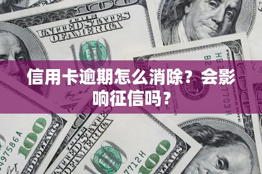济南信用卡逾期怎么消除？会影响征信吗？