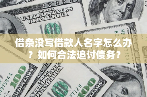 济南借条没写借款人名字怎么办？如何合法追讨债务？