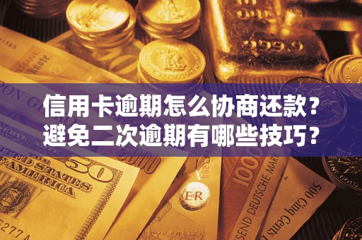 济南信用卡逾期怎么协商还款？避免二次逾期有哪些技巧？