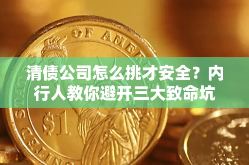 济南清债公司怎么挑才安全?内行人教你避开三大致命坑 济南清债公司怎么挑才安全?内行人教你避开三大致命坑