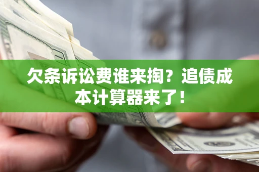 济南欠条诉讼费谁来掏？追债成本计算器来了！