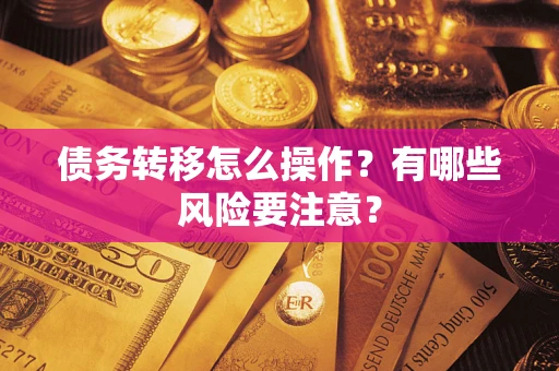 济南债务转移怎么操作？有哪些风险要注意？