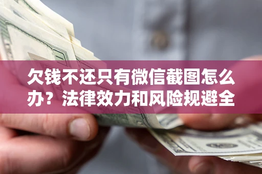 济南欠钱不还只有微信截图怎么办？法律效力和风险规避全解析