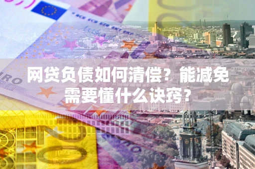 济南网贷负债如何清偿？能减免需要懂什么诀窍？
