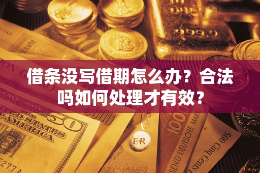 济南借条没写借期怎么办？合法吗如何处理才有效？