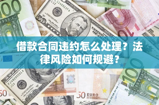 济南借款合同违约怎么处理？法律风险如何规避？