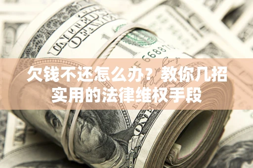 济南欠钱不还怎么办？教你几招实用的法律维权手段