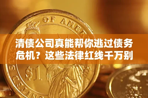 济南清债公司真能帮你逃过债务危机？这些法律红线千万别踩