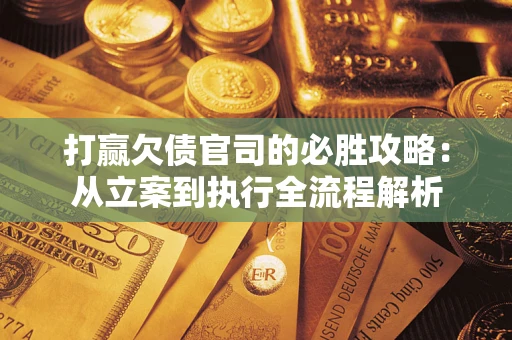 济南打赢欠债官司的必胜攻略：从立案到执行全流程解析