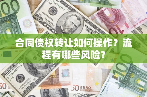 济南合同债权转让如何操作？流程有哪些风险？