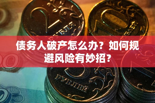 济南债务人破产怎么办？如何规避风险有妙招？