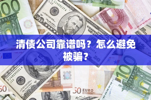 济南清债公司靠谱吗？怎么避免被骗？