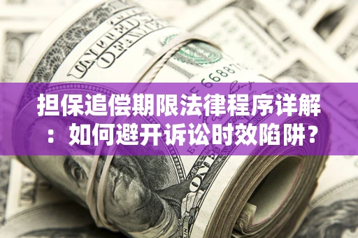 济南担保追偿期限法律程序详解：如何避开诉讼时效陷阱？