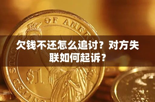 济南欠钱不还怎么追讨？对方失联如何起诉？