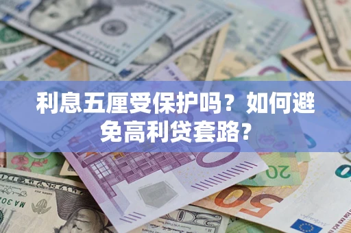 济南利息五厘受保护吗？如何避免高利贷套路？