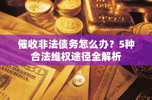 济南催收非法债务怎么办？5种合法维权途径全解析