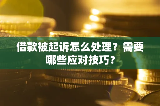 济南借款被起诉怎么处理？需要哪些应对技巧？