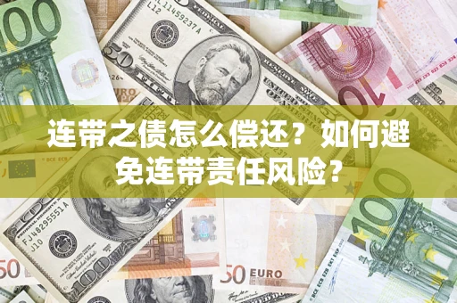 济南连带之债怎么偿还？如何避免连带责任风险？