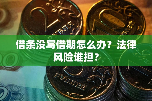 济南借条没写借期怎么办？法律风险谁担？